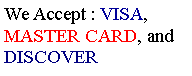 Text Box: We Accept : VISA, MASTER CARD, and  DISCOVER